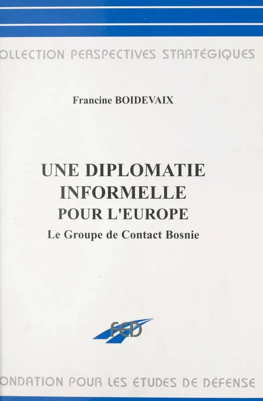 Une diplomatie informelle pour l'Europe : le groupe de contact Bosnie - Francine Boidevaix - FeniXX réédition numérique