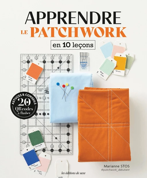 Apprendre le patchwork en 10 leçons - Marianne Stos - Les Editions de Saxe