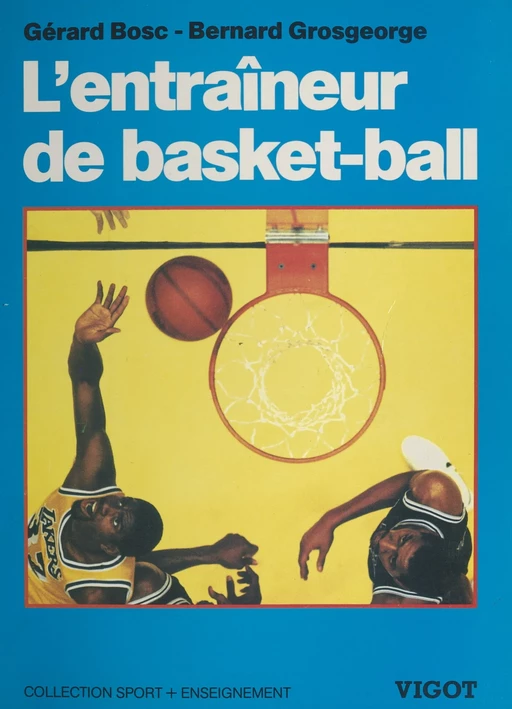 L'entraîneur de basket-ball : connaissances techniques, tactiques et pédagogiques - Gérard Bosc, Bernard Grosgeorge - FeniXX réédition numérique