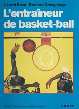 L'entraîneur de basket-ball : connaissances techniques, tactiques et pédagogiques