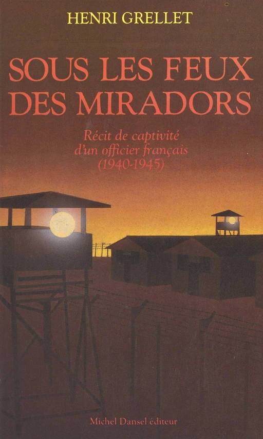 Sous les feux des miradors (1940-1945) : récit de captivité d'un officier français - Henri Grellet - FeniXX réédition numérique