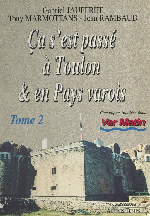 Ça s'est passé à Toulon et en pays varois (2) - Jean Rambaud, Tony Marmottans, Gabriel Jauffret - FeniXX réédition numérique