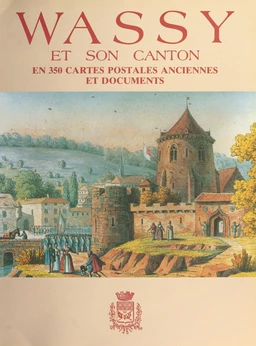 Wassy et son canton : en 350 cartes postales anciennes et documents