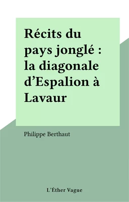 Récits du pays jonglé : la diagonale d'Espalion à Lavaur