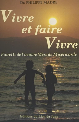 Vivre et faire vivre : fioretti de l'œuvre de Mère de Miséricorde