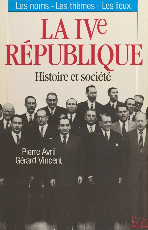 La IVe République : histoire et société. Les noms, les thèmes, les lieux - Pierre Avril, Gérard Vincent - FeniXX réédition numérique