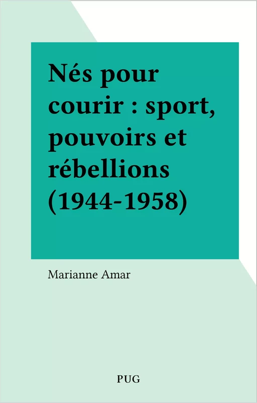 Nés pour courir : sport, pouvoirs et rébellions (1944-1958) - Marianne Amar - FeniXX réédition numérique