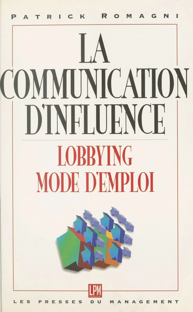 La communication d'influence : lobbying, mode d'emploi - Patrick Romagni - FeniXX réédition numérique