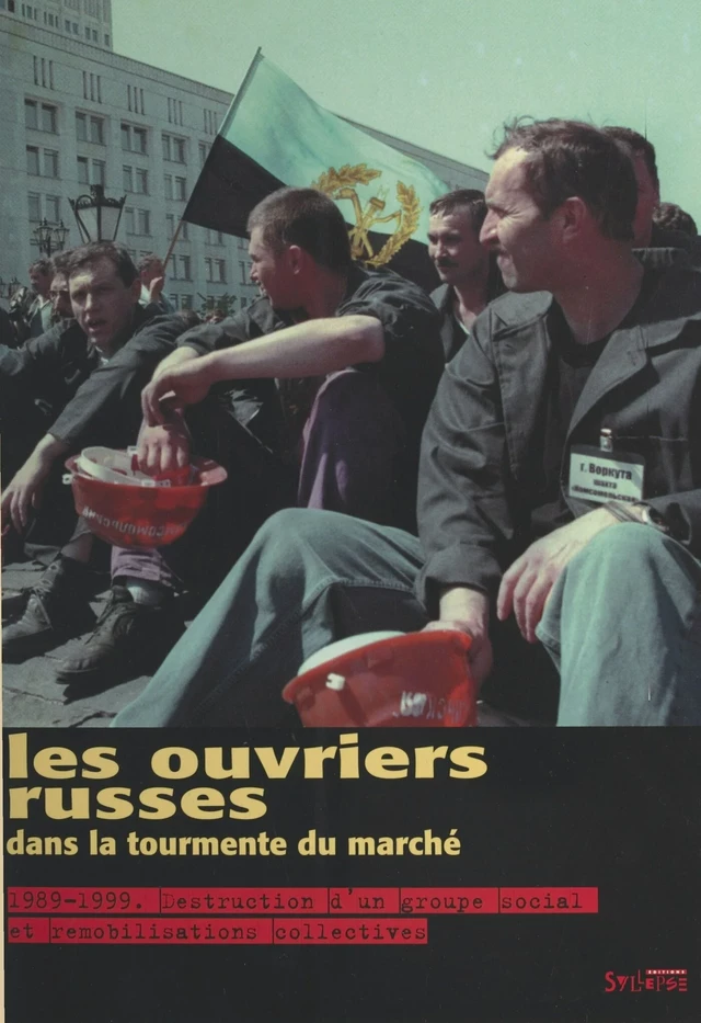 Les ouvriers russes dans la tourmente du marché. 1989-1999 : destruction d'un groupe social et remobilisations collectives - Karine Clément - FeniXX réédition numérique