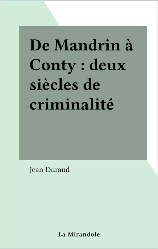 De Mandrin à Conty : deux siècles de criminalité - Jean Durand - FeniXX réédition numérique