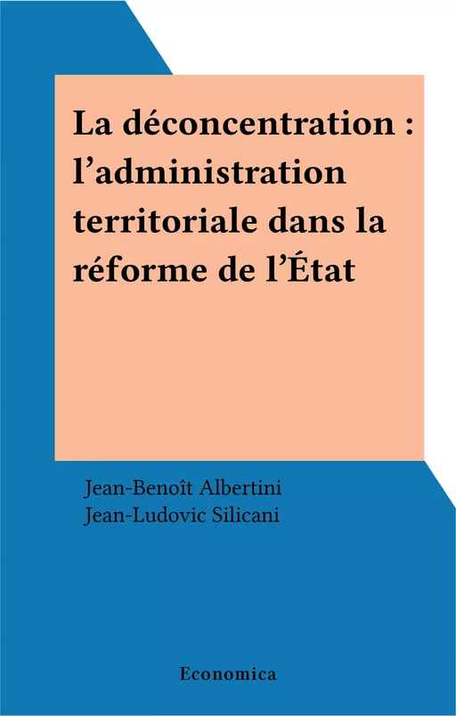 La déconcentration : l'administration territoriale dans la réforme de l'État - Jean-Benoît Albertini - FeniXX réédition numérique