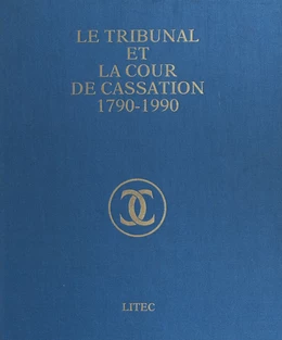 Le Tribunal et la Cour de cassation, 1790-1990 : volume jubilaire