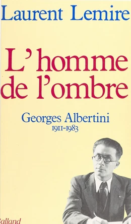 L'homme de l'ombre : Georges Albertini (1911-1983)