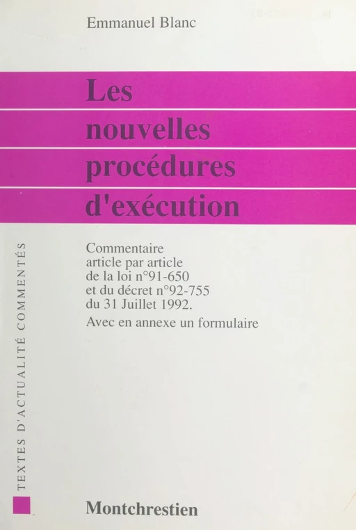 Les nouvelles procédures d'exécution : commentaire article par article de la loi n °91-150 du 9 juillet 1991 et du décret n °92-755 du 31 juillet 1992 suivi d'un formulaire - Emmanuel Blanc - FeniXX réédition numérique