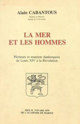 La mer et les hommes : pêcheurs et matelots dunkerquois de Louis XIV à la Révolution