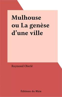 Mulhouse ou La genèse d'une ville