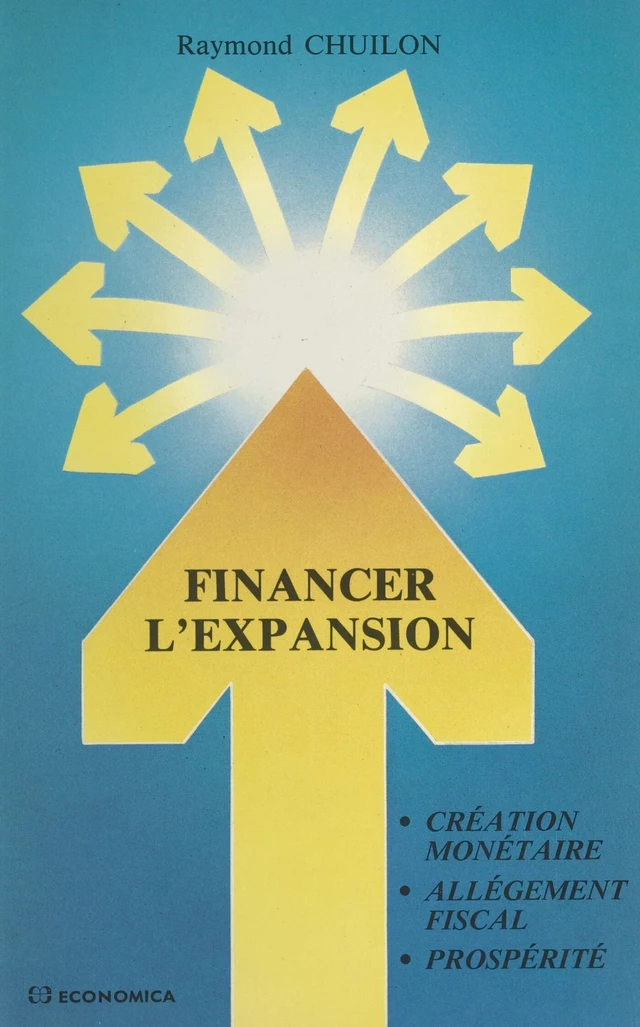 Financer l'expansion : création monétaire, allègement fiscal, prospérité - Raymond Chuilon - FeniXX réédition numérique