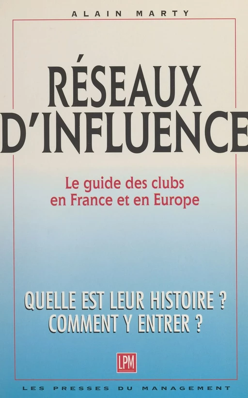 Réseaux d'influence : le guide des clubs en France et en Europe. Quelle est leur histoire ? Comment y entrer ? - Alain Marty - FeniXX réédition numérique