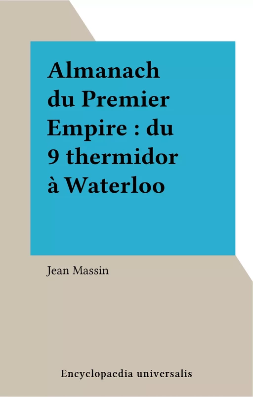 Almanach du Premier Empire : du 9 thermidor à Waterloo - Jean Massin - FeniXX réédition numérique