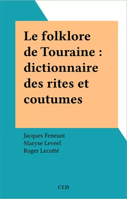 Le folklore de Touraine : dictionnaire des rites et coutumes