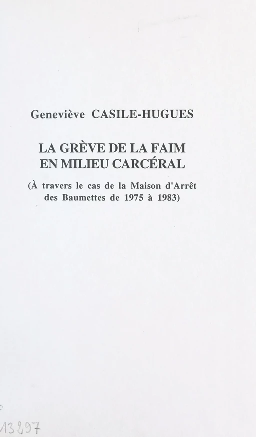 La grève de la faim en milieu carcéral : à travers le cas de la maison d'arrêt des Baumettes de 1975 à 1983 - Geneviève Casile-Hugues - FeniXX réédition numérique