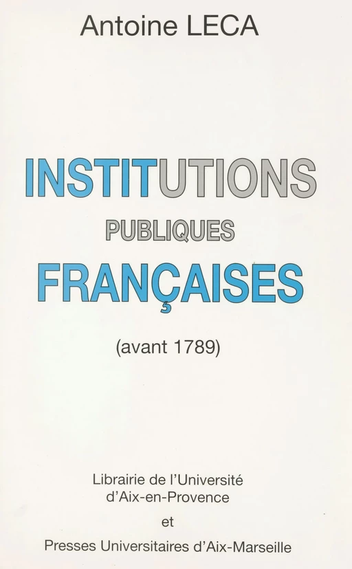 Institutions publiques françaises avant 1789 - Antoine Leca - FeniXX réédition numérique