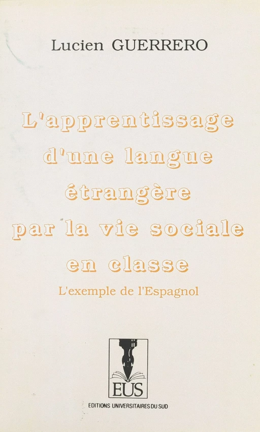 L'apprentissage d'une langue étrangère par la vie sociale en classe : l'exemple de l'espagnol - Lucien Guerrero - FeniXX réédition numérique