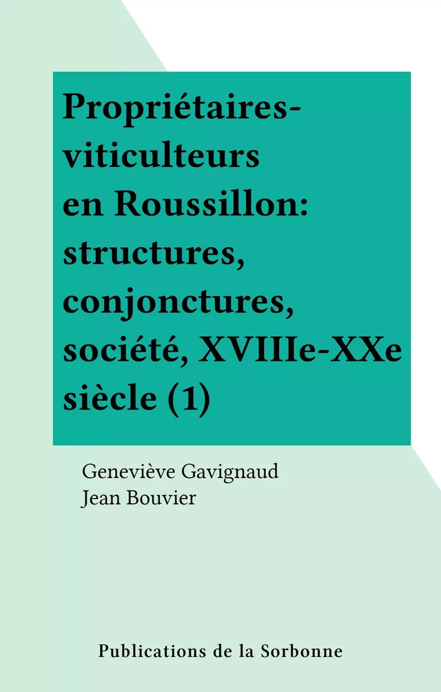 Propriétaires-viticulteurs en Roussillon : structures, conjonctures, société, XVIIIe-XXe siècle (1) - Geneviève Gavignaud - FeniXX réédition numérique