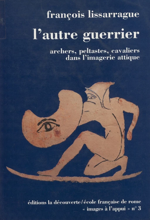 L'autre guerrier : archers, peltastes, cavaliers dans l'imagerie attique - François Lissarrague - FeniXX réédition numérique