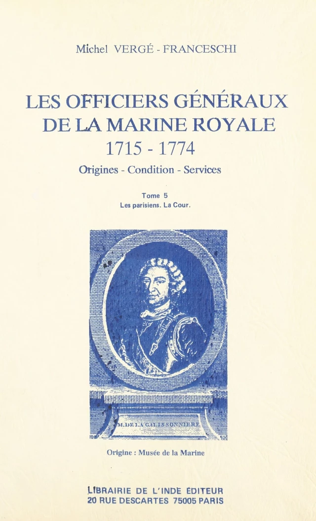 Les Officiers généraux de la Marine royale, 1715-1774 : origines, condition, services (5) - Michel Vergé-Franceschi - FeniXX réédition numérique