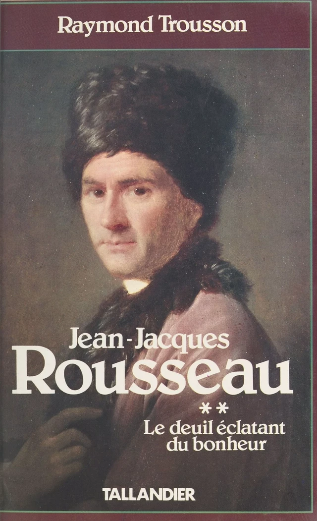 Jean-Jacques Rousseau (2) : Le deuil éclatant du bonheur - Raymond Trousson - FeniXX réédition numérique