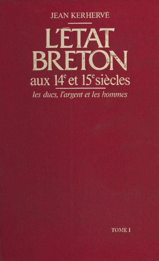 L'État breton aux 14e et 15e siècles : les ducs, l'argent et les hommes (1) - Jean Kerhervé - FeniXX réédition numérique