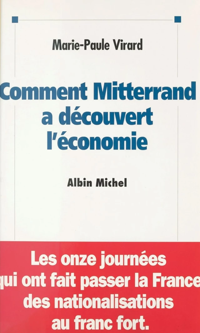 Comment Mitterrand a découvert l'économie : les onze journées qui ont fait passer la France des nationalisations au franc fort - Marie-Paule Virard - FeniXX réédition numérique