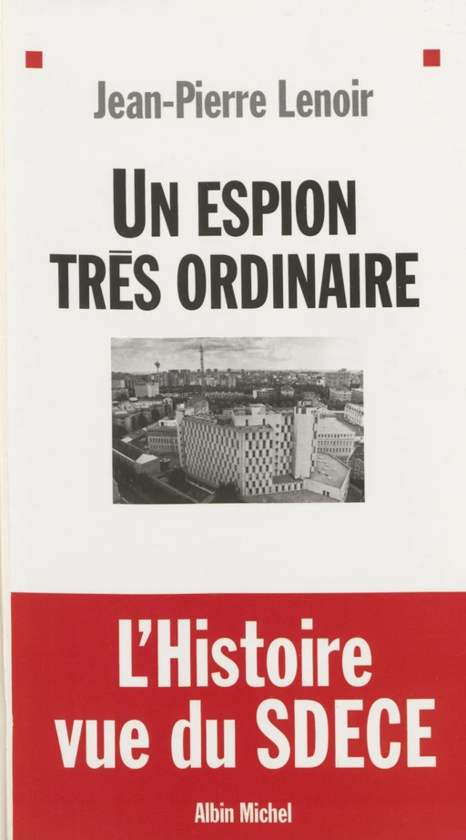 Un espion très ordinaire : l'histoire vue du SDECE - Jean-Pierre Lenoir - FeniXX réédition numérique