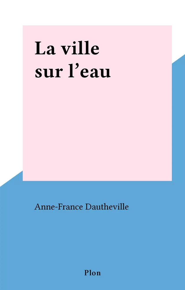 La ville sur l'eau - Anne-France Dautheville - FeniXX réédition numérique