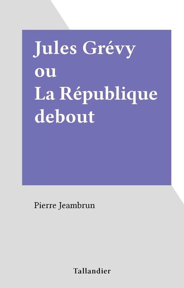 Jules Grévy ou La République debout - Pierre Jeambrun - FeniXX réédition numérique