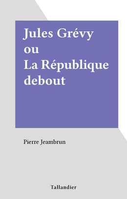 Jules Grévy ou La République debout