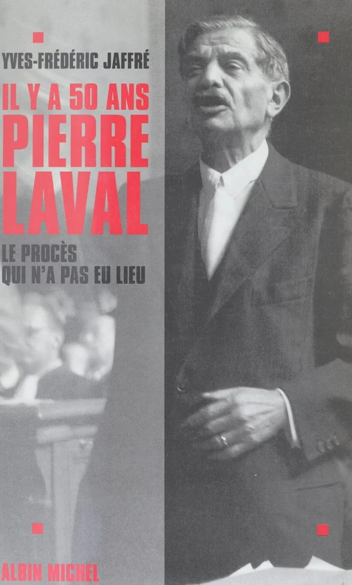 Il y a cinquante ans... Pierre Laval : le procès qui n'a pas eu lieu - Yves-Frédéric Jaffré - FeniXX réédition numérique