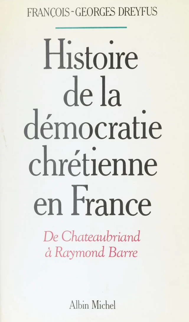 Histoire de la démocratie chrétienne en France : de Chateaubriand à Raymond Barre - François-Georges Dreyfus - FeniXX réédition numérique