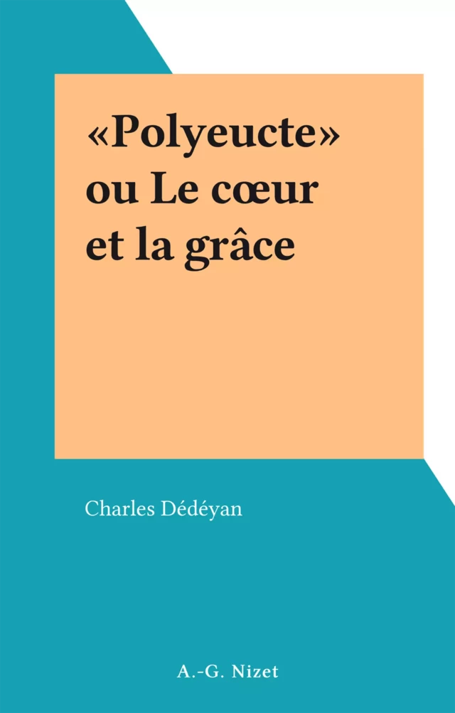 «Polyeucte» ou Le cœur et la grâce - Charles Dédéyan - FeniXX réédition numérique