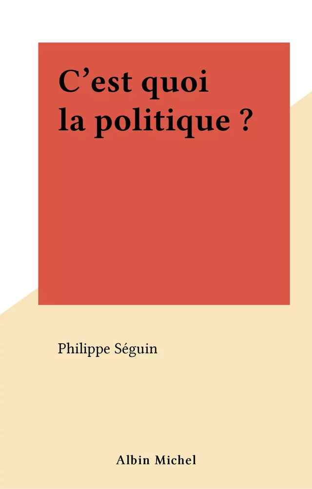 C'est quoi la politique ? - Philippe Seguin - FeniXX réédition numérique