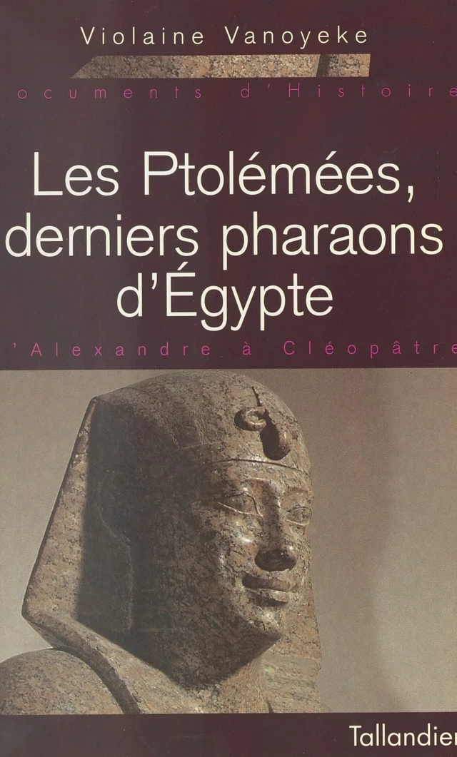 Les Ptolémées, derniers pharaons d'Égypte : d'Alexandre à Cléopâtre - Violaine Vanoyeke - FeniXX réédition numérique