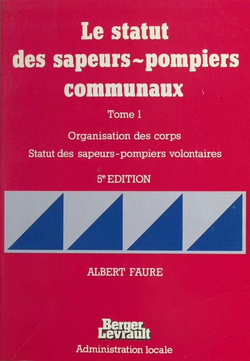 Le statut des sapeurs-pompiers communaux (1) : Organisation des corps, statut des sapeurs-pompiers volontaires - Albert Faure - FeniXX réédition numérique