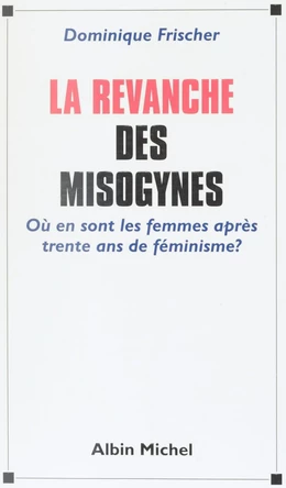 La revanche des misogynes : où en sont les femmes après trente ans de féminisme ?