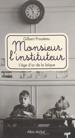 Monsieur l'instituteur : l'âge d'or de la laïque