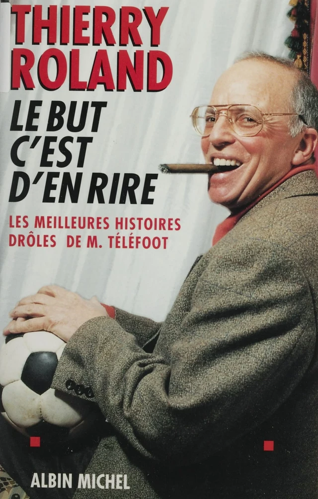 Le but c'est d'en rire : les meilleures histoires drôles de M. Téléfoot - Thierry Roland - FeniXX réédition numérique