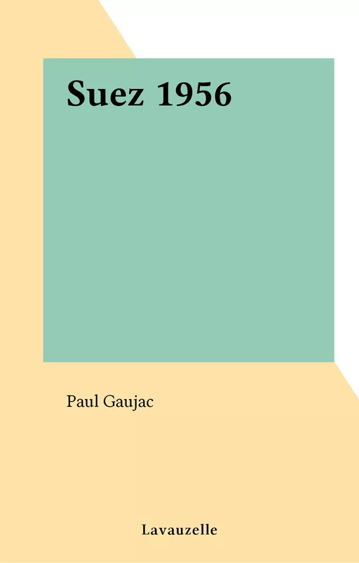 Suez 1956 - Paul Gaujac - FeniXX réédition numérique