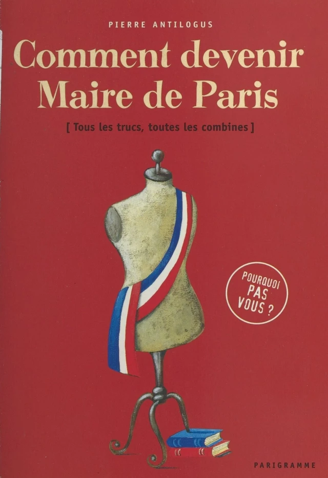 Comment devenir maire de Paris : tous les trucs, toutes les combines - Pierre Antilogus - FeniXX réédition numérique