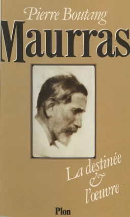 Maurras : la destinée et l'œuvre