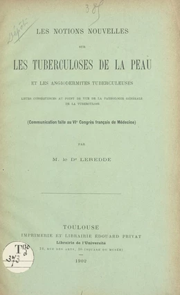 Les notions nouvelles sur les tuberculoses de la peau et les angiodermites tuberculeuses, leurs conséquences au point de vue de la pathologie générale de la tuberculose